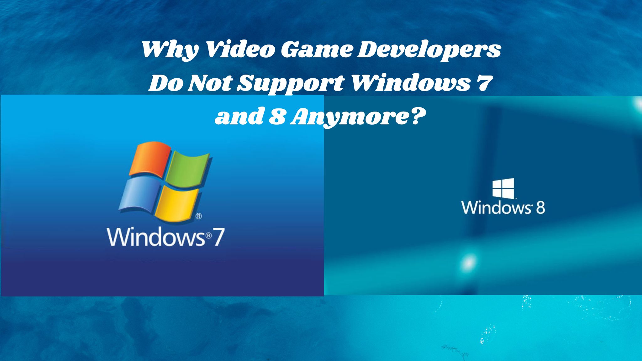 Why Video Game Developers Do Not Support Windows 7 and 8 Anymore?