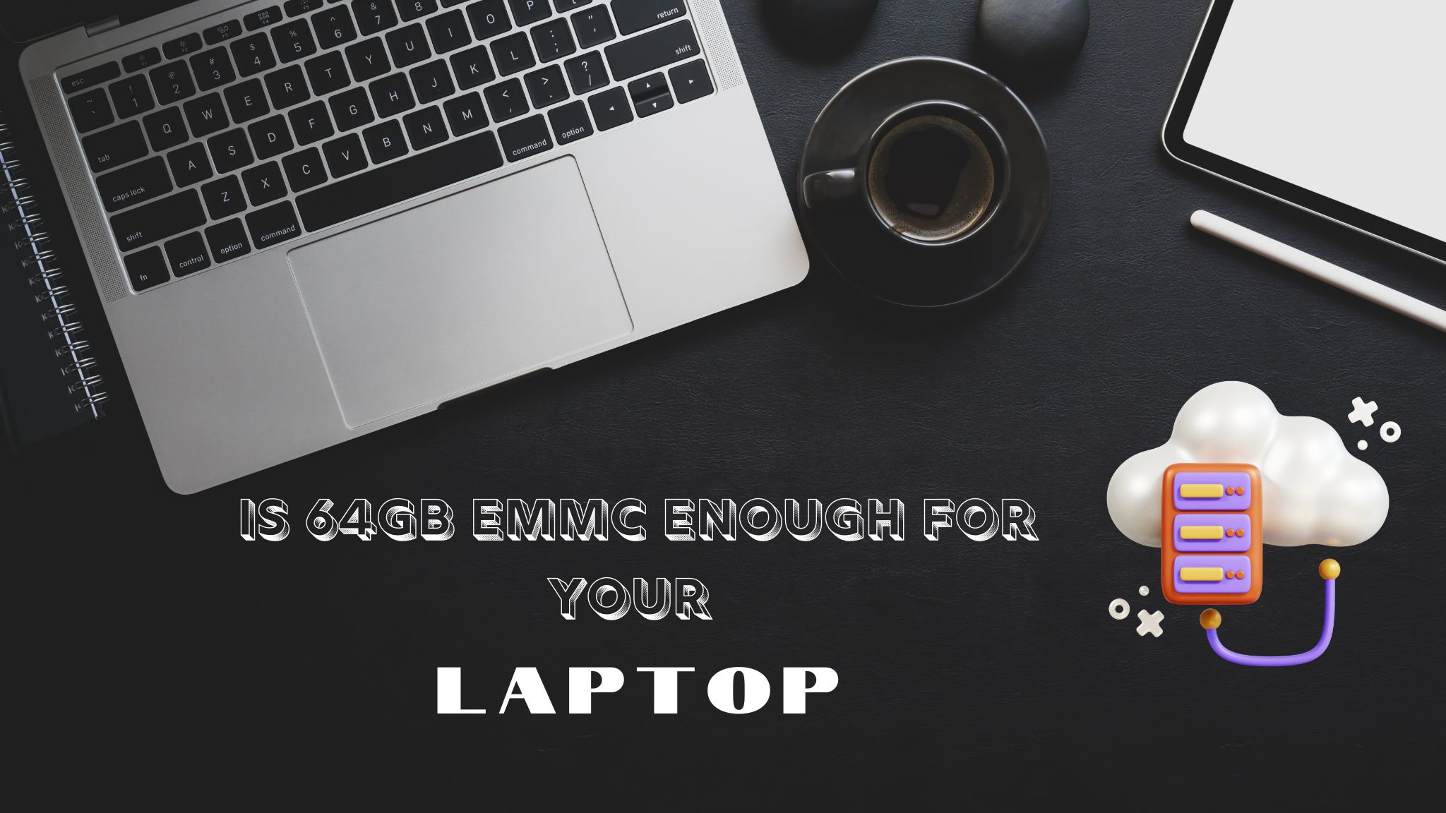 Is 64GB eMMC Enough for your Laptop