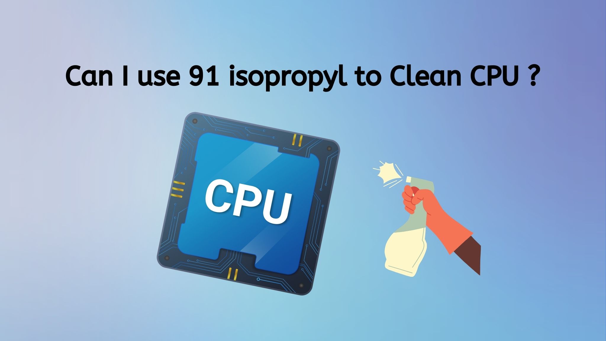 Can I use 91 isopropyl alcohol to clean CPU
